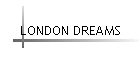 LONDON DREAMS